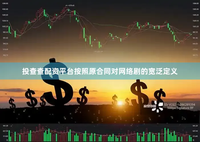 投查查配资平台按照原合同对网络剧的宽泛定义