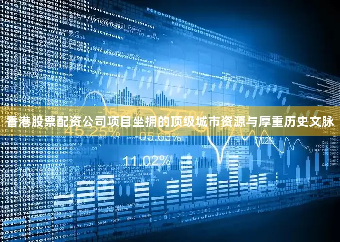 香港股票配资公司项目坐拥的顶级城市资源与厚重历史文脉