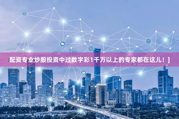 配资专业炒股投资中过数字彩1千万以上的专家都在这儿！]
