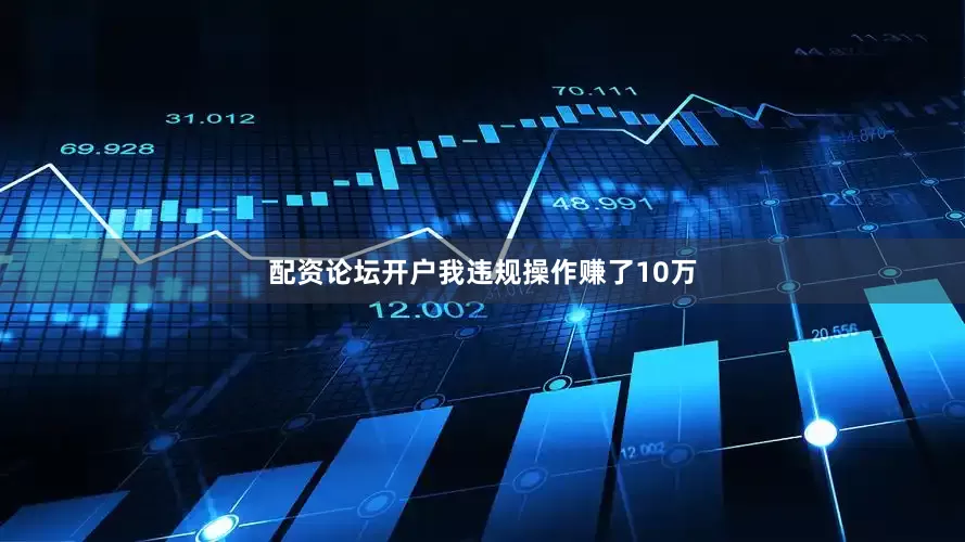配资论坛开户我违规操作赚了10万